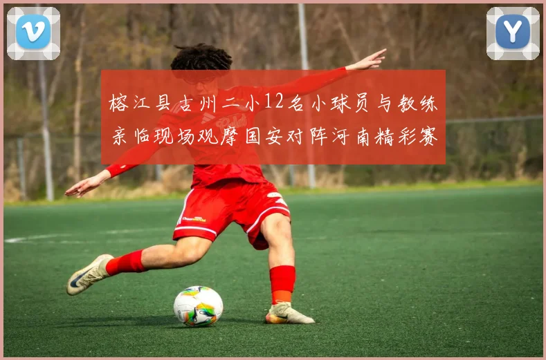 榕江县古州二小12名小球员与教练亲临现场观摩国安对阵河南精彩赛事
