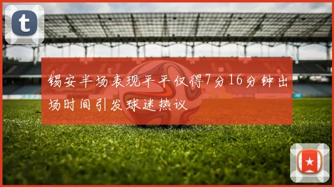 锡安半场表现平平仅得7分16分钟出场时间引发球迷热议